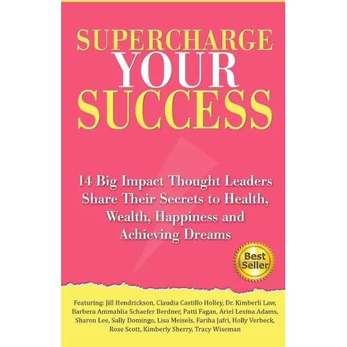 Supercharge Your Success: 14 Big Impact Thought Leaders Share Their Secrets to Health, Wealth, Happiness and Achieving Dreams - Paperback