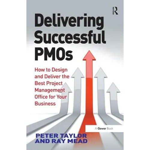 Delivering Successful Pmos: How to Design and Deliver the Best Project Management Office for Your Business - Hardcover