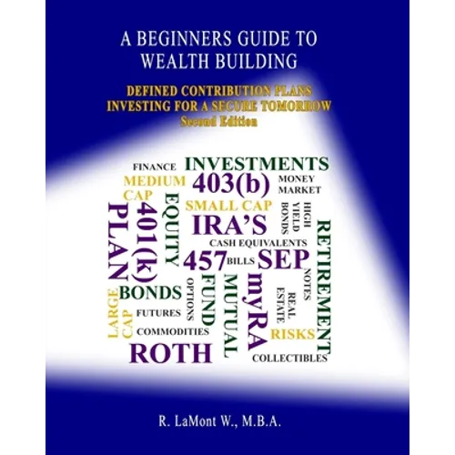 A Beginners Guide To Wealth Building: Defined Contribution Plans Investing For A Secure Tomorrow - Paperback