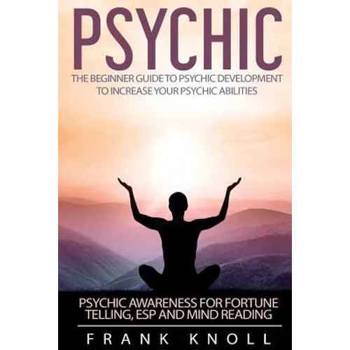 Psychic: The Beginner Guide to Psychic development to increase you psychic abilities.: Psychic awareness for fortune telling, ESP and Mind reading - Paperback