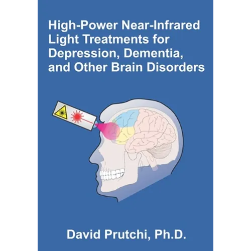 High-Power Near-Infrared Light Treatments for Depression, Dementia, and Other Brain Disorders - Paperback