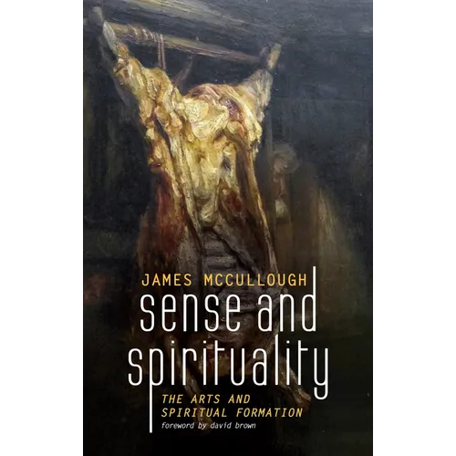 Sense and Spirituality: The Arts and Spiritual Formation - Hardcover