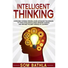 Intelligent Thinking: Overcome Thinking Errors, Learn Advanced Techniques to Think Intelligently, Make Smarter Choices, and Become the Best Version of - Paperback