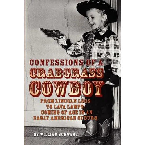 Confessions of a Crabgrass Cowboy: From Lincoln Logs to Lava Lamps: Coming of Age in an Early American Suburb - Paperback