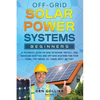 Off-Grid Solar Power Systems Beginners: A Technical Guide on How to Design, Install and maintain Off Grid & On Grid Systems for Your Home, Tiny House, - Paperback