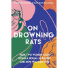 On Drowning Rats: How Two Women Took Down a Sexual Harasser and How You Can Too - Paperback