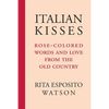 Italian Kisses: Rose-Colored Words and Love from the Old Country - Paperback