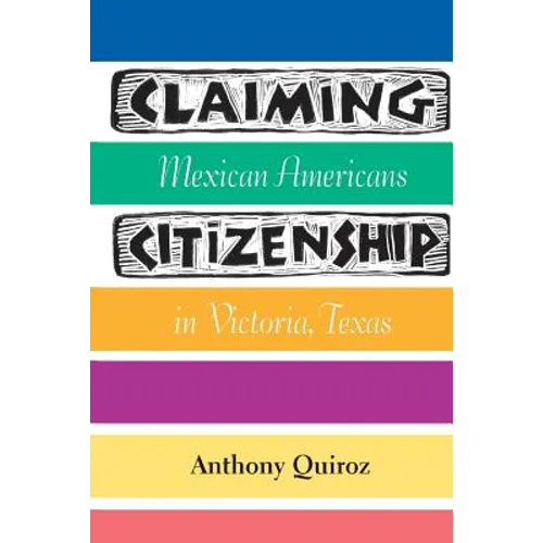 Claiming Citizenship: Mexican Americans in Victoria, Texas - Paperback