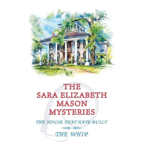The Sara Elizabeth Mason Mysteries, Volume 2: The House that Hate Built / The Whip - Paperback