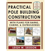 Practical Pole Building Construction: With Plans for Barns, Cabins, & Outbuildings - Hardcover