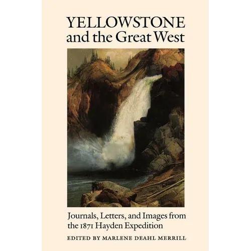 Yellowstone and the Great West: Journals, Letters, and Images from the 1871 Hayden Expedition - Paperback