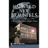 Haunted New Braunfels: A True Wild West Ghost Town - Hardcover