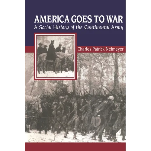 America Goes to War: A Social History of the Continental Army - Paperback