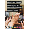 Goodbye, World!: Looking at Art in the Digital Age - Paperback