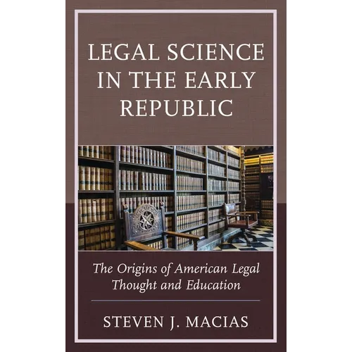 Legal Science in the Early Republic: The Origins of American Legal Thought and Education - Paperback