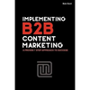 Implementing B2B Content Marketing: A proven 7 step approach to success - Paperback