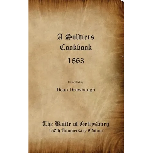 A Soldiers Cookbook 1863 - The Battle of Gettysburg 150th Anniversity Edition - Paperback