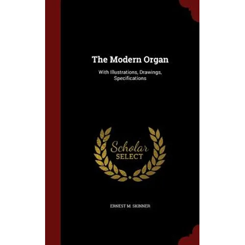 The Modern Organ: With Illustrations, Drawings, Specifications - Hardcover
