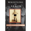 Wrestling in Akron - Hardcover