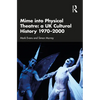 Mime Into Physical Theatre: A UK Cultural History 1970-2000 - Paperback