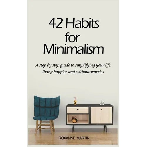 42 Habits for Minimalism: A Step by Step Guide to Decluttering Your Home and Simplifying Your Life - Paperback