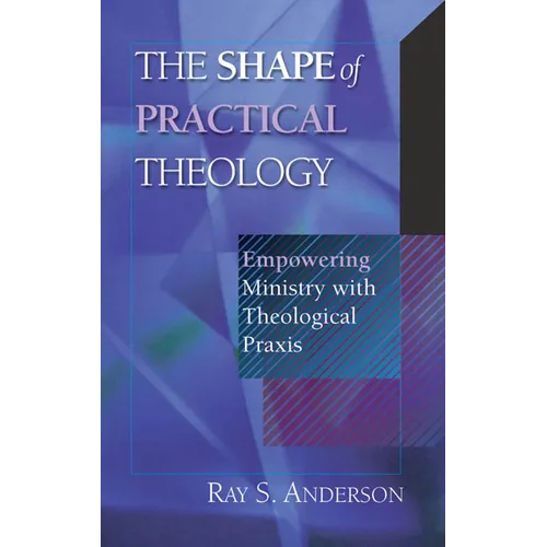 The Shape of Practical Theology: Empowering Ministry with Theological PRAXIS - Paperback
