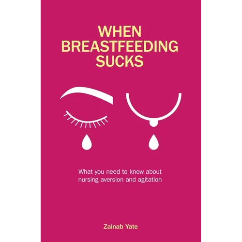 When Breastfeeding Sucks: What You Need to Know about Nursing Aversion and Agitation - Paperback