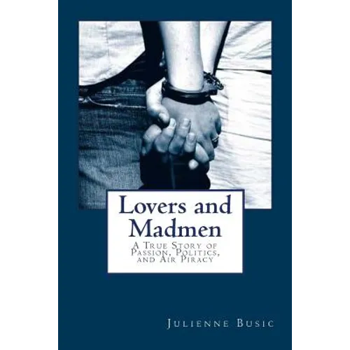 Lovers and Madmen: A True Story of Passion, Politics, and Air Piracy - Paperback