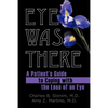 Eye Was There: A Patient's Guide to Coping with the Loss of an Eye - Paperback