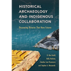 Historical Archaeology and Indigenous Collaboration: Discovering Histories That Have Futures - Hardcover