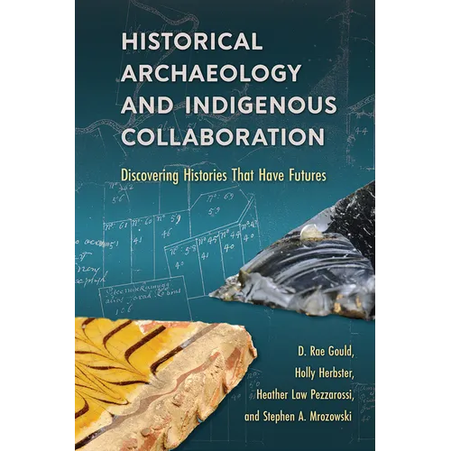 Historical Archaeology and Indigenous Collaboration: Discovering Histories That Have Futures - Hardcover