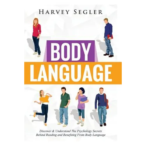 Body Language: Discover and Understand the Psychological Secrets Behind Reading and Benefitting From Body Language - Paperback