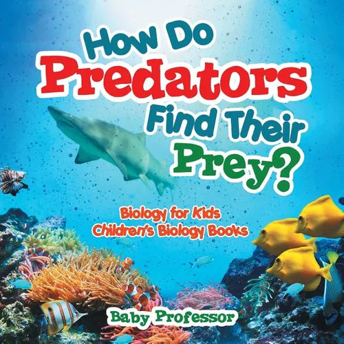 How Do Predators Find Their Prey? Biology for Kids Children's Biology Books - Paperback