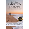 Let's Talk Radiation Therapy: An Insider's Guide for Patients Facing the Anxiety, Process, & Side Effects of this Cancer Treatment - Hardcover