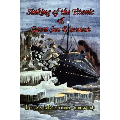 Sinking of the Titanic and Great Sea Disasters - As Told by First Hand Account of Survivors and Initial Investigations - Paperback