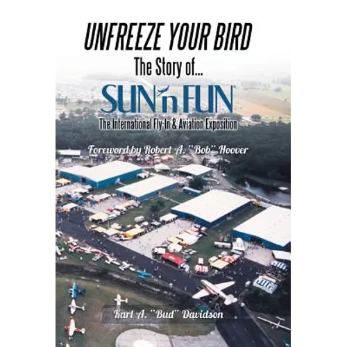 Unfreeze Your Bird: The Story of Sun'n Fun the International Fly-In and Aviation Exposition - Hardcover
