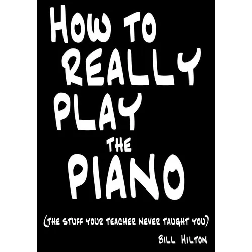 How To Really Play The Piano: The Stuff Your Teacher Never Taught You - Paperback