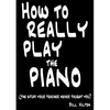 How To Really Play The Piano: The Stuff Your Teacher Never Taught You - Paperback