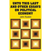 Unto This Last and Other Essays on Political Economy - Hardcover