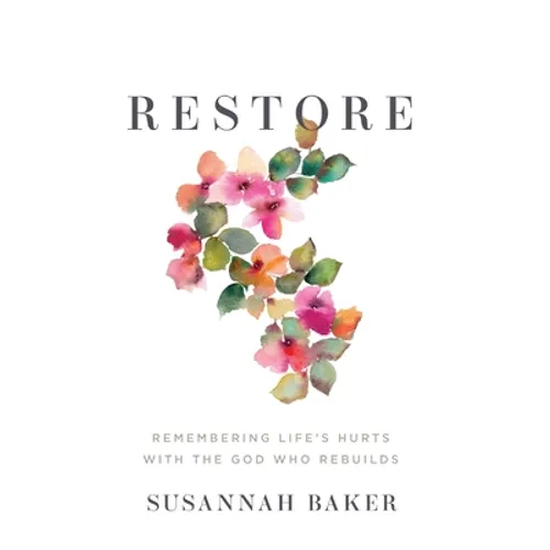Restore: Remembering Life's Hurts with the God Who Rebuilds - Hardcover