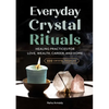 Everyday Crystal Rituals: Healing Practices for Love, Wealth, Career, and Home - Paperback