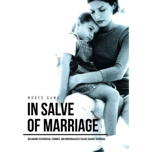In Salve of Marriage: Balancing Patriarchal, Feminist, and Individualistic Values Against Marriage - Hardcover