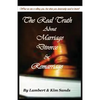 The Real Truth about Marriage, Divorce & Remarriage: The Truth No One Wants to Tell You But the Truth That You Desperately Need to Know! - Paperback