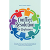 Conflict Resolution for Beginners Resolving Conflicts in Everyday Life, in Relationships and at Work How to Recognize Conflict Potential and Resolve C - Paperback