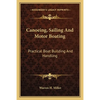 Canoeing, Sailing And Motor Boating: Practical Boat Building And Handling - Paperback