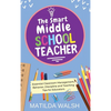 The Smart Middle School Teacher - Essential Classroom Management, Behavior, Discipline and Teaching Tips for Educators - Hardcover