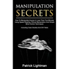 Manipulation Secrets: How To Manipulate Anyone In Less Than Five Minutes Using Speed Reading, Ethical Manipulation And Simple Mind Control Techniques - Paperback