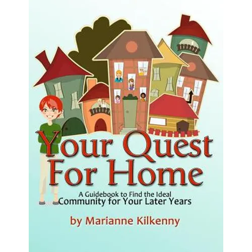 Your Quest for Home: A Guidebook to Find the Ideal Community for Your Later Years - Paperback