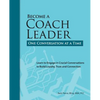 Become a Coach Leader. One Conversation at a Time.: Learn to Engage in Crucial Conversations to Build Loyalty, Trust and Connection - Paperback