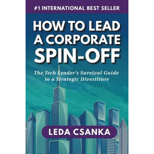 How to Lead a Corporate Spin-Off: The Tech Leader's Survival Guide to a Strategic Divestiture - Paperback